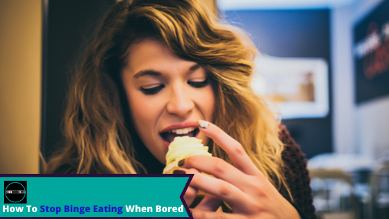 how to stop binge eating when bored
